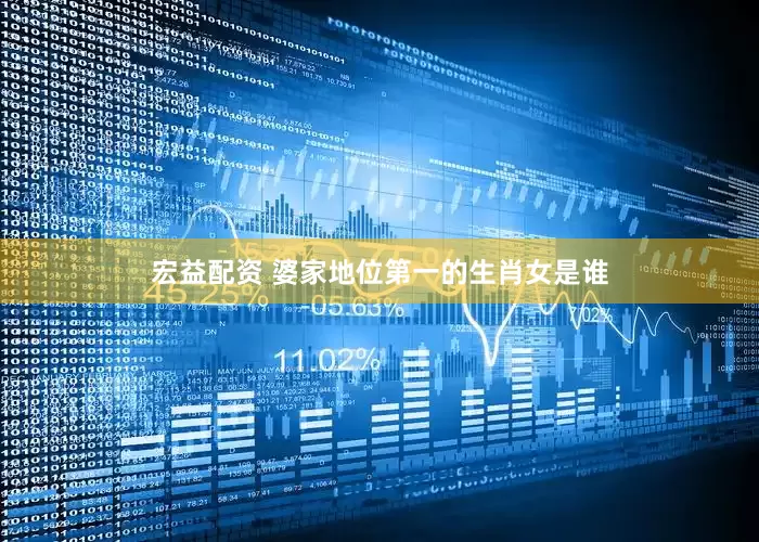 宏益配资 婆家地位第一的生肖女是谁